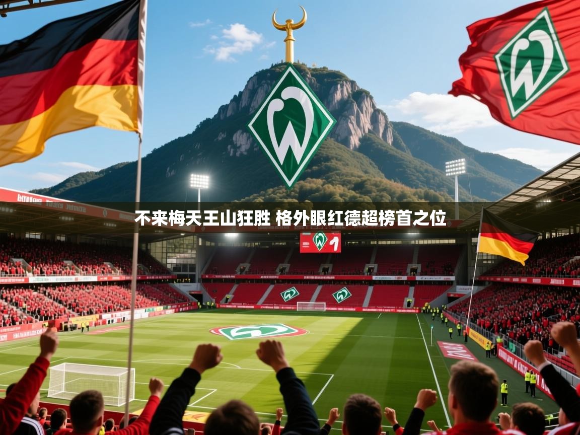 2025开运体育在线网址不来梅天王山狂胜 格外眼红德超榜首之位