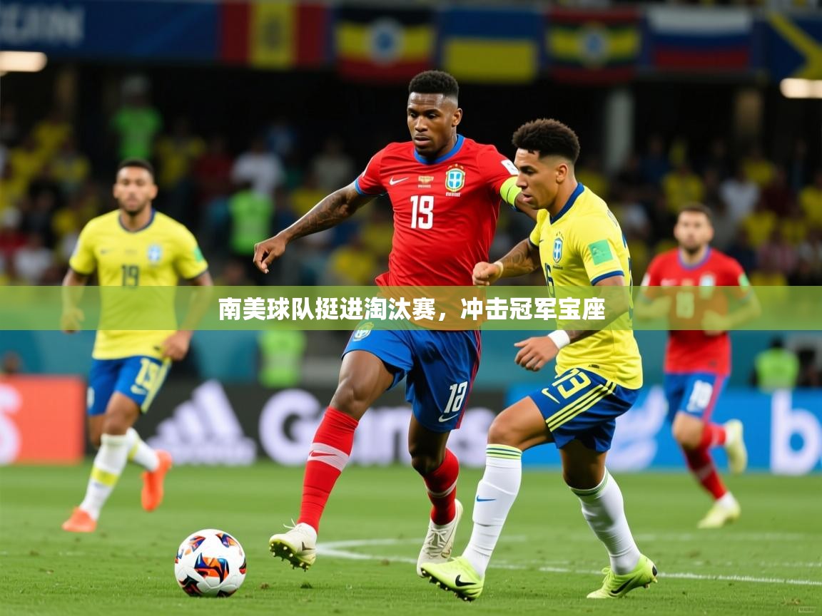 2025开云体育app安装南美球队挺进淘汰赛，冲击冠军宝座