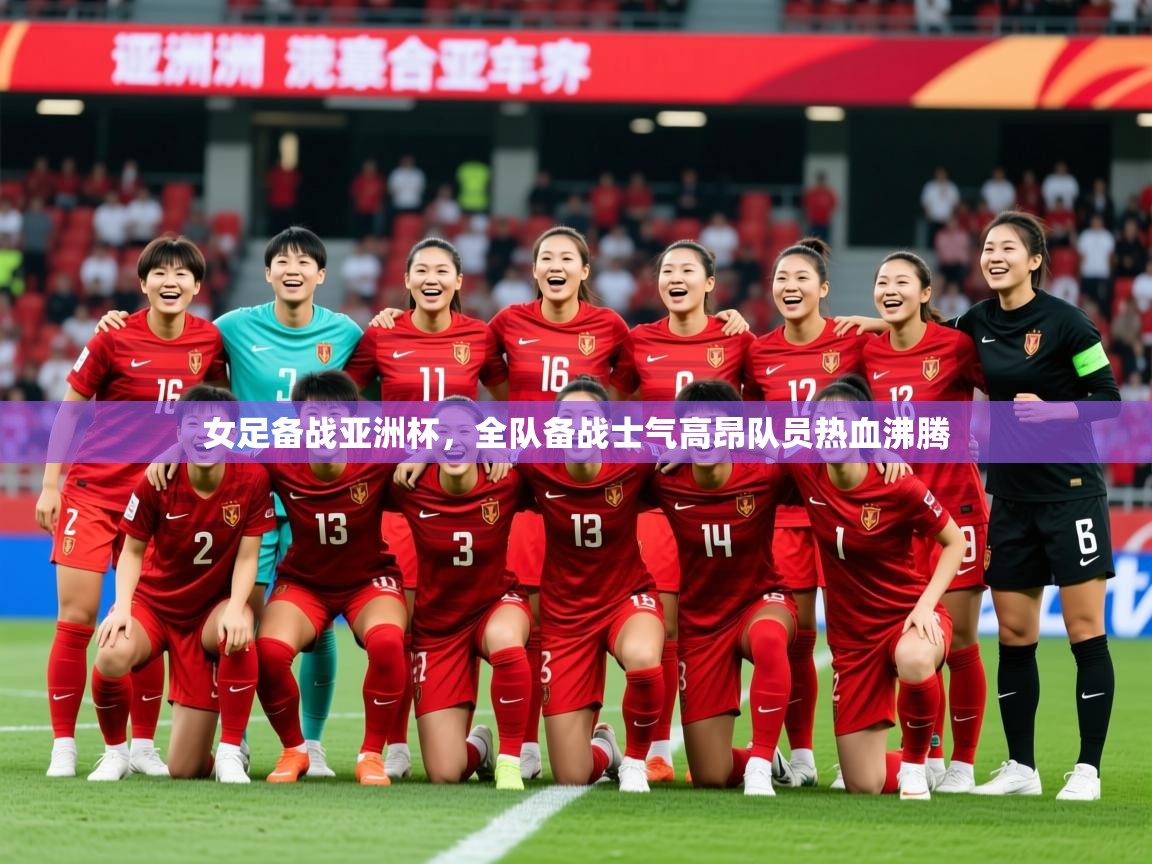 2025开云体育入口平台女足备战亚洲杯,全队备战士气高昂队员热血沸腾  第2张