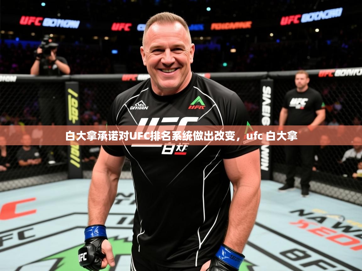2025开云体育注册下载白大拿承诺对UFC排名系统做出改变,ufc 白大拿 第2张