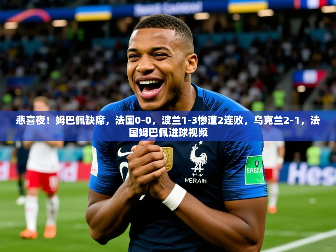 2025开云体育在线下载悲喜夜!姆巴佩缺席,法国0-0,波兰1-3惨遭2连败,乌克兰2-1,法国姆巴佩进球视频 第2张