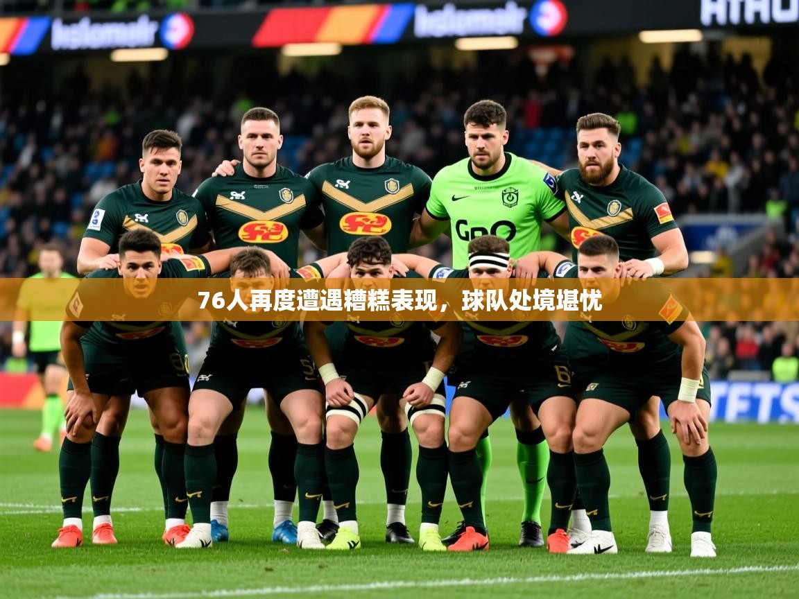 2026开云体育在线入口76人再度遭遇糟糕表现，球队处境堪忧  第3张