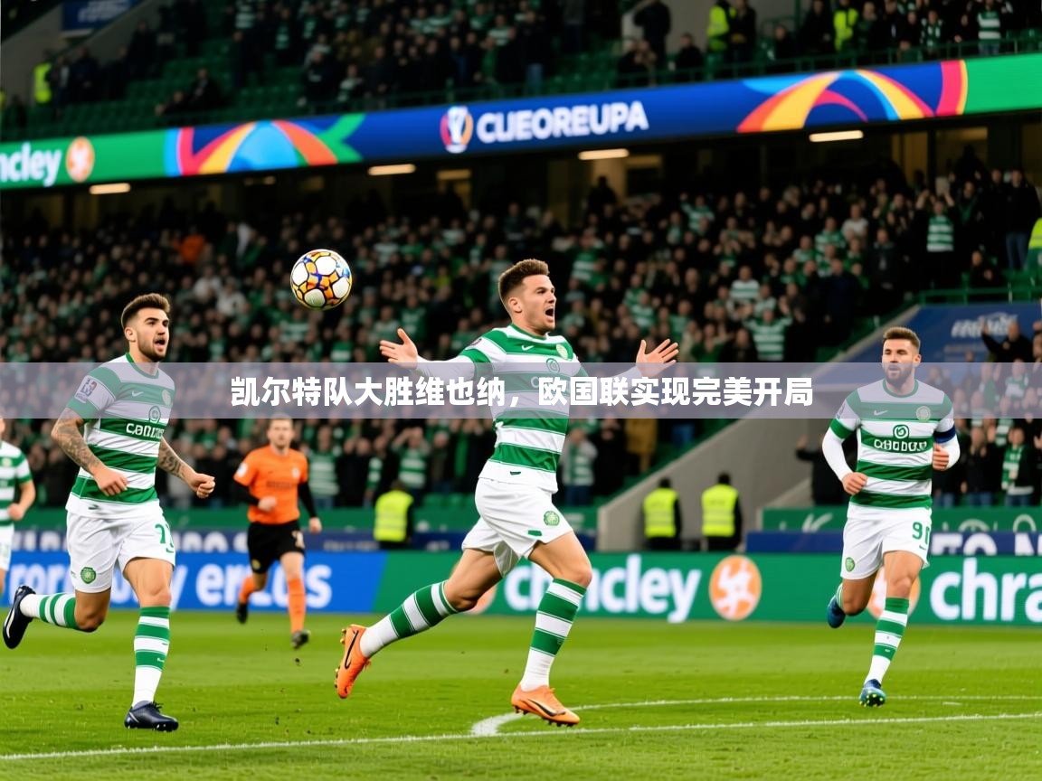 2026开云体育登入口凯尔特队大胜维也纳，欧国联实现完美开局